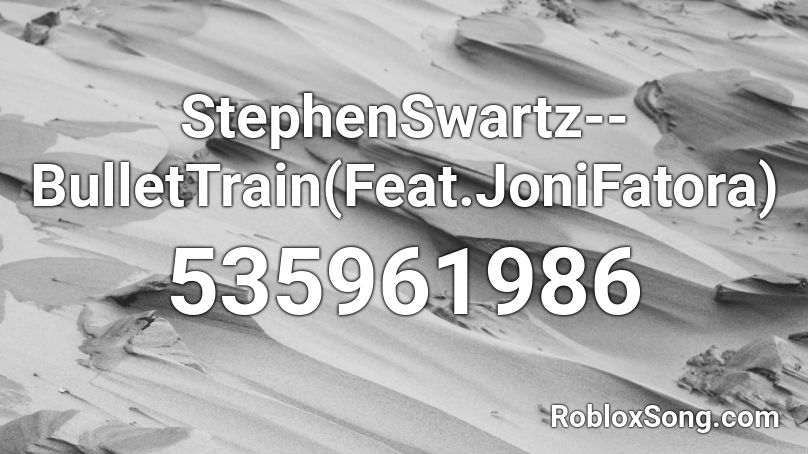 StephenSwartz--BulletTrain(Feat.JoniFatora) Roblox ID