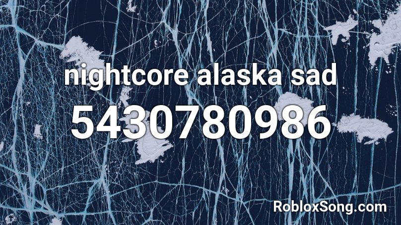 nightcore alaska sad Roblox ID