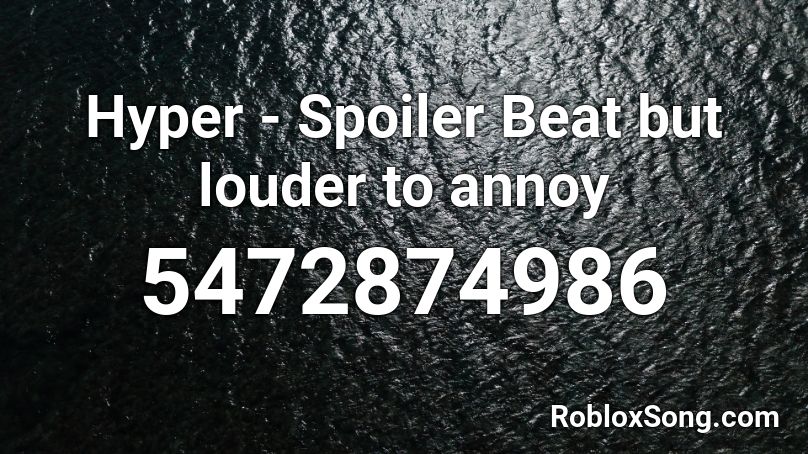 Hyper Spoiler Beat But Louder To Annoy Roblox Id Roblox Music Codes - annoying song id roblox