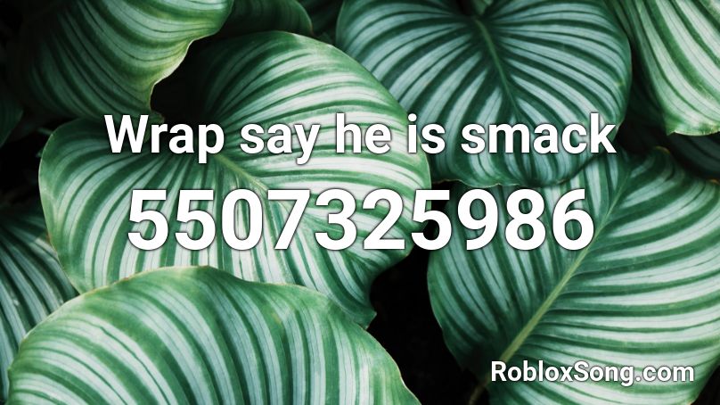 Wrap say he is smack Roblox ID