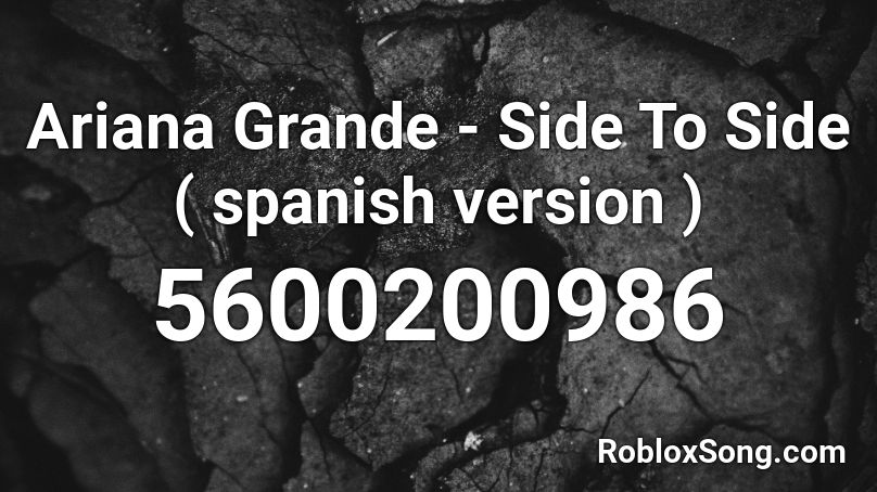 Ariana Grande - Side To Side ( spanish version ) Roblox ID