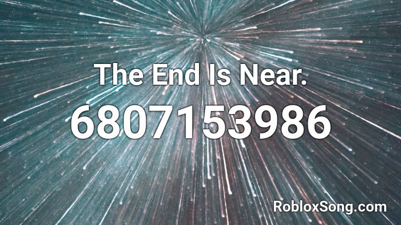 The End Is Near. Roblox ID