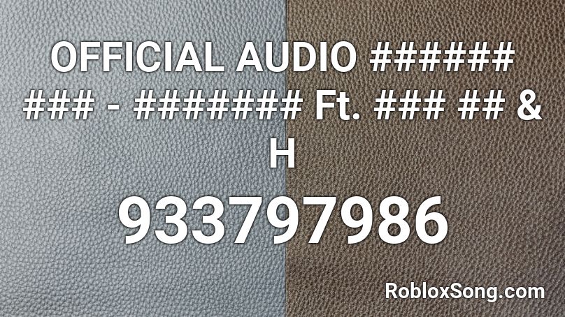 OFFICIAL AUDIO ###### ### - ####### Ft. ### ## & H Roblox ID