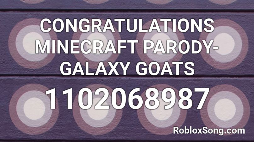 CONGRATULATIONS MINECRAFT PARODY-GALAXY GOATS Roblox ID
