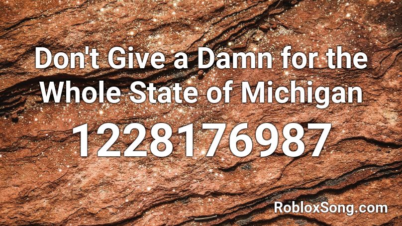 Don't Give a Damn for the Whole State of Michigan Roblox ID