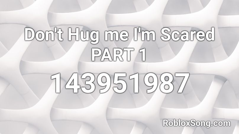 Don't Hug me I'm Scared PART 1 Roblox ID