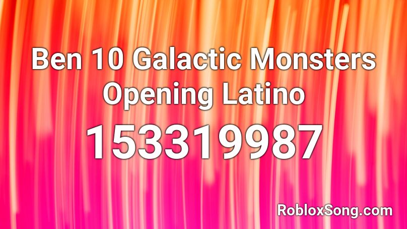 Ben 10 Galactic Monsters Opening Latino Roblox ID