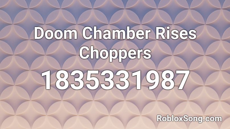 Doom Chamber Rises Choppers Roblox ID