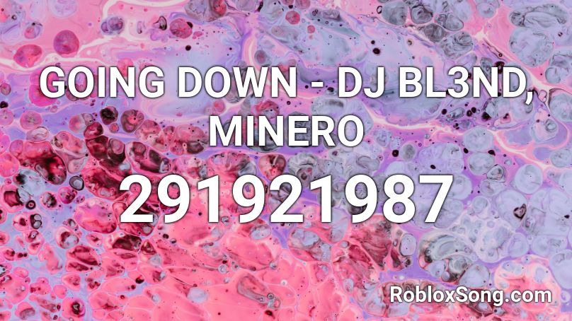 GOING DOWN - DJ BL3ND, MINERO Roblox ID