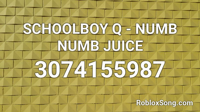 SCHOOLBOY Q - NUMB NUMB JUICE Roblox ID