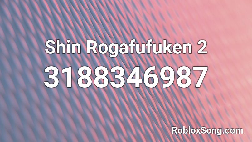 Shin Rogafufuken 2 Roblox ID