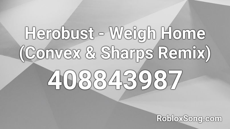 Herobust - Weigh Home (Convex & Sharps Remix) Roblox ID