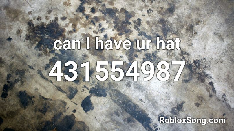 can I have ur hat Roblox ID