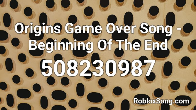 Origins Game Over Song - Beginning Of The End Roblox ID