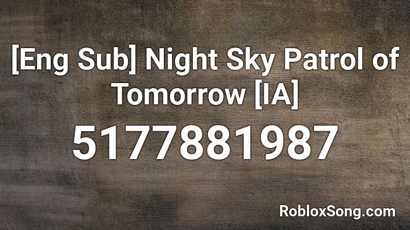 [Eng Sub] Night Sky Patrol of Tomorrow [IA] Roblox ID