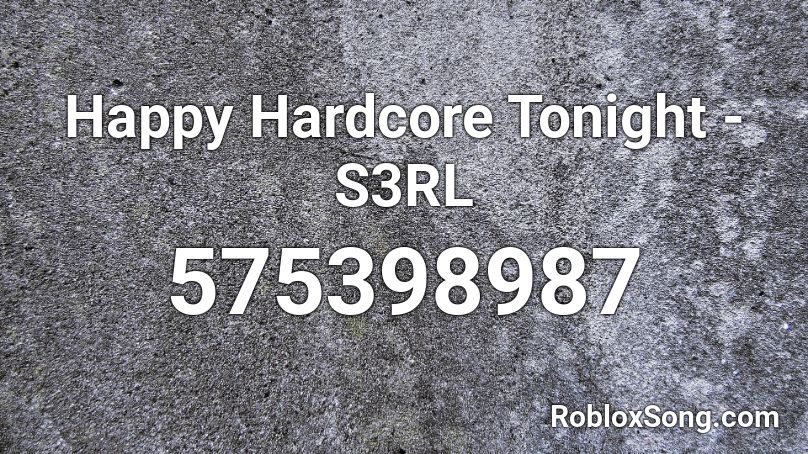 Happy Hardcore Tonight - S3RL Roblox ID