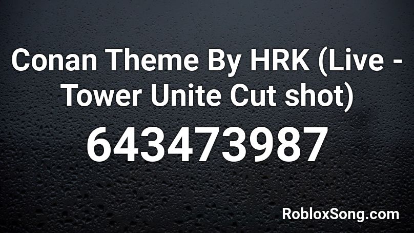 Conan Theme By HRK (Live - Tower Unite Cut shot) Roblox ID