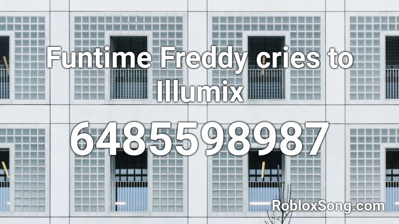 Funtime Freddy Cries To Illumix Roblox Id Roblox Music Codes - funtime freddy roblox