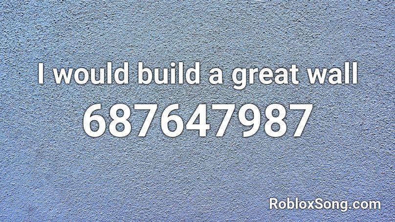 I Would Build A Great Wall Roblox Id Roblox Music Codes - build the wall roblox id
