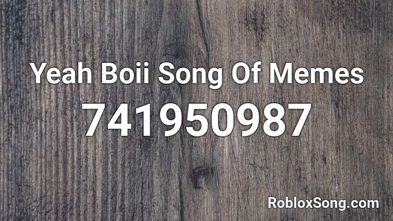 Yeah Boii Song Of Memes Roblox ID
