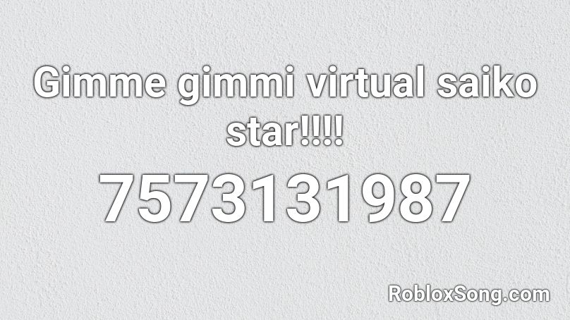 Gimme gimmi virtual saiko star!!!! Roblox ID