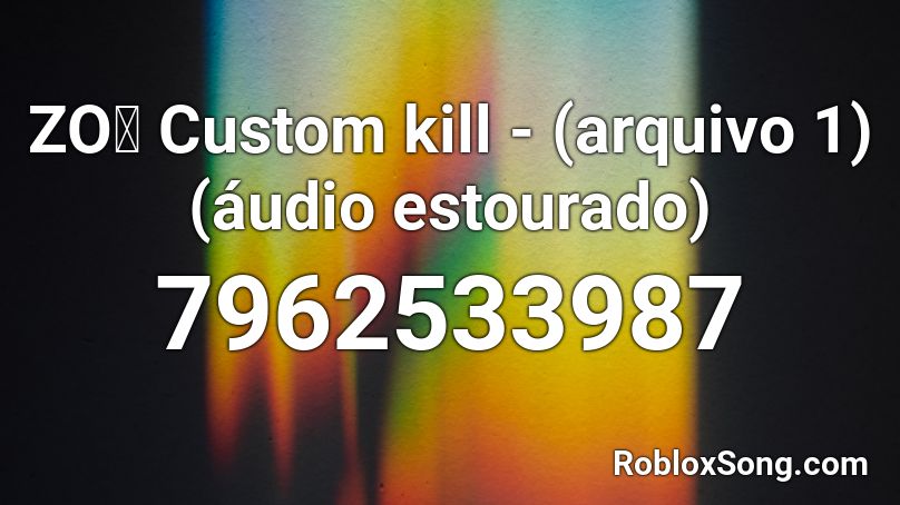 ZOぞ Custom kill -  (arquivo 1) (áudio estourado) Roblox ID