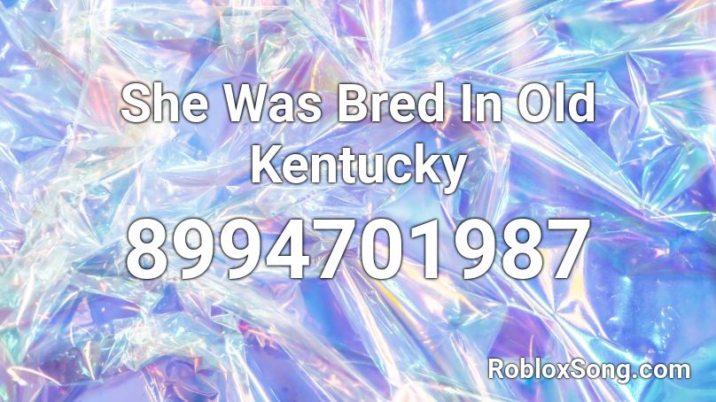 She Was Bred In Old Kentucky Roblox ID