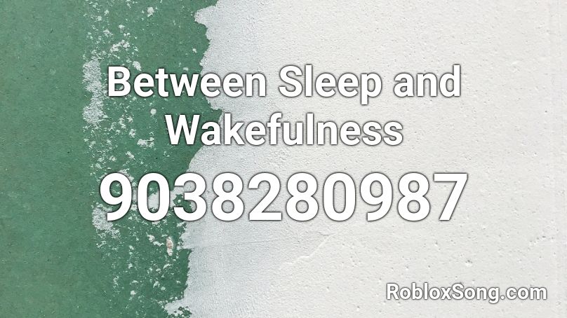 Between Sleep and Wakefulness Roblox ID