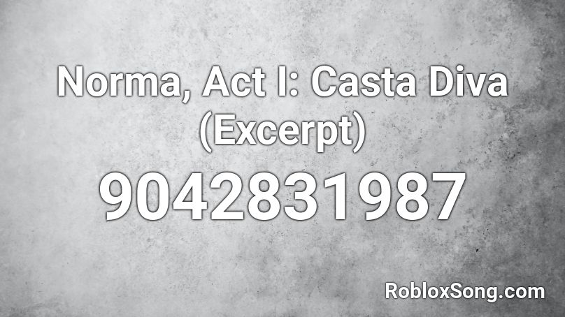 Norma, Act I: Casta Diva (Excerpt) Roblox ID