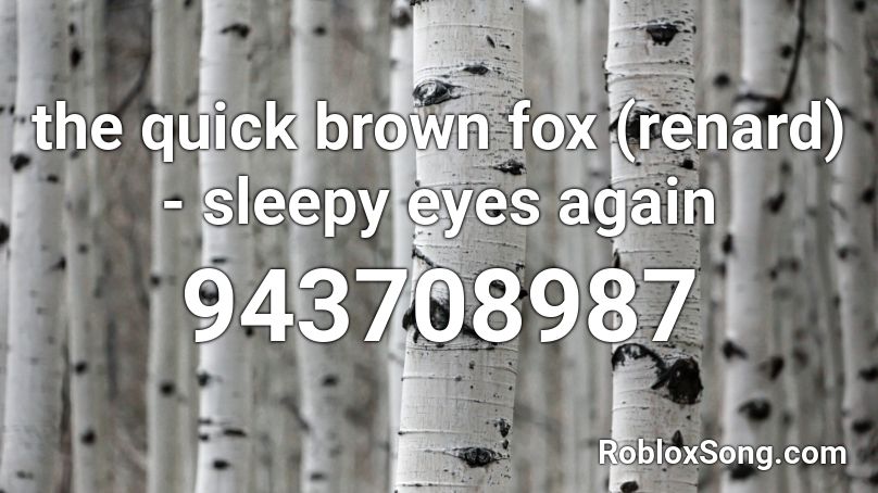 the quick brown fox (renard) - sleepy eyes again Roblox ID