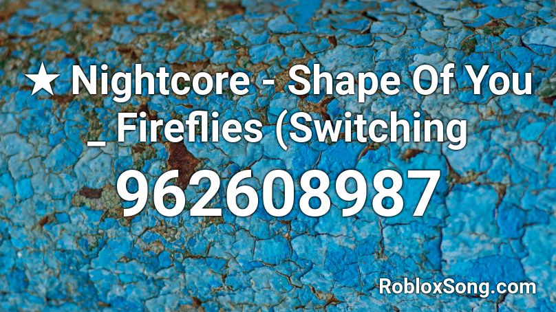 ★ Nightcore - Shape Of You _ Fireflies (Switching  Roblox ID
