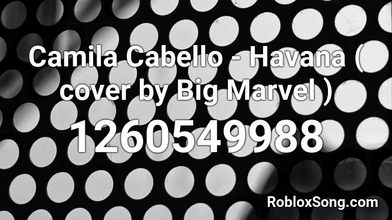 Camila Cabello - Havana ( cover by Big Marvel ) Roblox ID