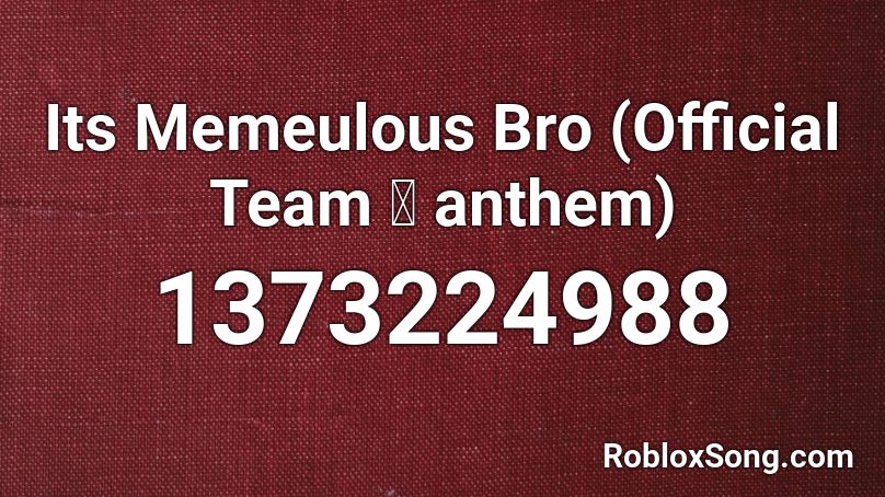 Its Memeulous Bro (Official Team 💯 anthem) Roblox ID