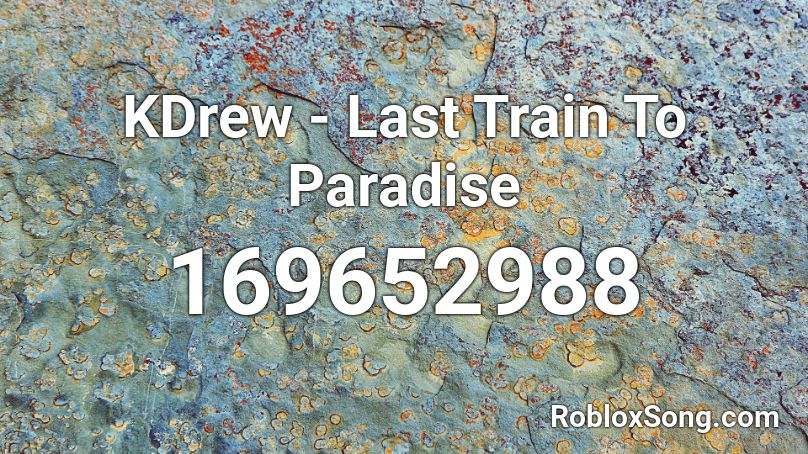 KDrew - Last Train To Paradise Roblox ID