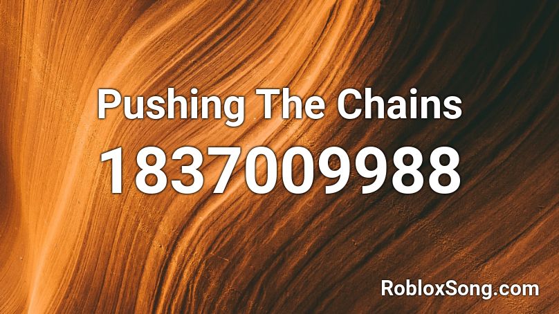 Pushing The Chains Roblox ID