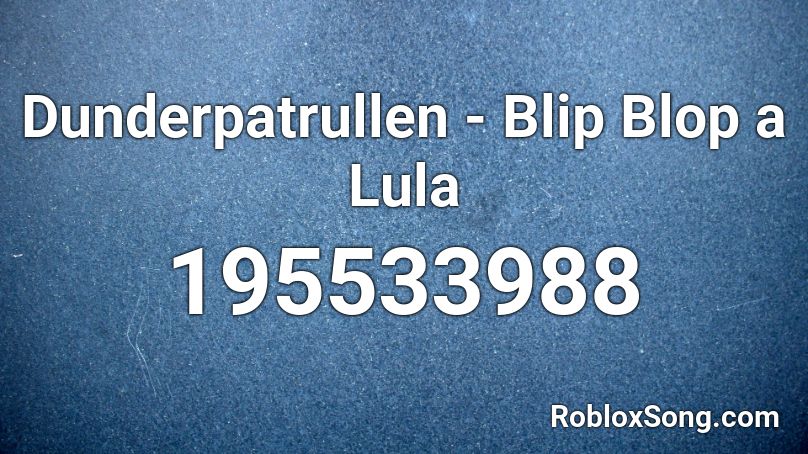 Dunderpatrullen - Blip Blop a Lula Roblox ID