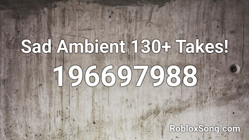 Sad Ambient 130+ Takes! Roblox ID