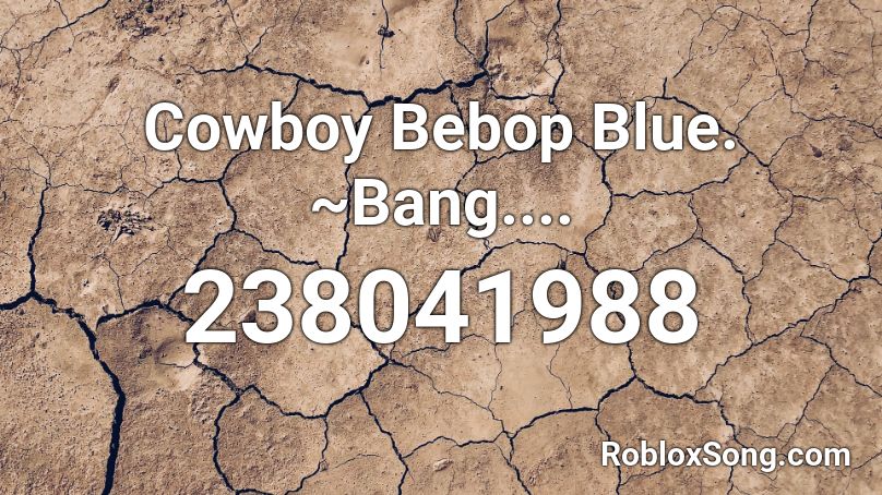 Cowboy Bebop Blue.  ~Bang.... Roblox ID