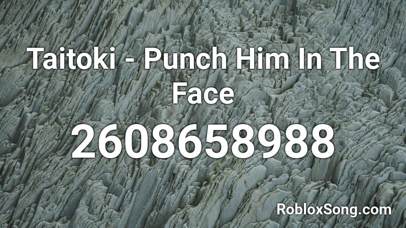 Taitoki - Punch Him In The Face Roblox ID