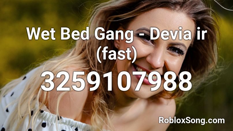 Wet Bed Gang - Devia ir (fast) Roblox ID