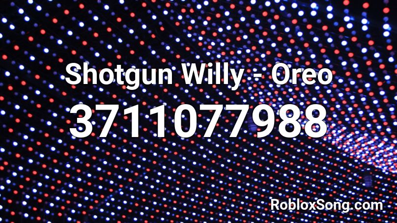 Shotgun Willy Oreo Roblox Id Roblox Music Codes - roblox oreo song