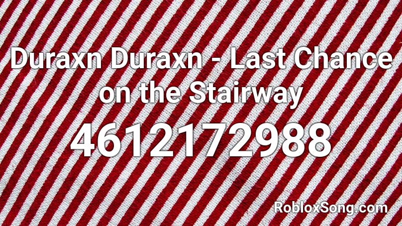 Duraxn Duraxn - Last Chance on the Stairway Roblox ID
