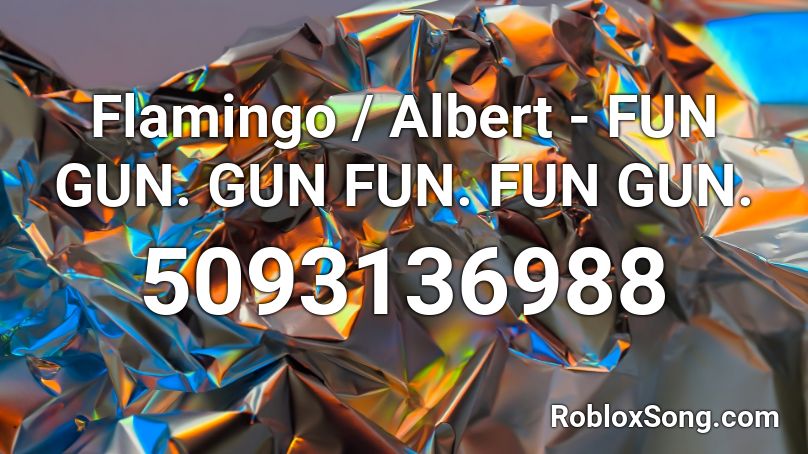 Flamingo / Albert - FUN GUN. GUN FUN. FUN GUN. Roblox ID