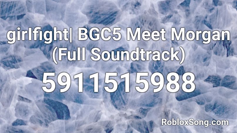 girIfight | BGC5 Meet Morgan (Full Soundtrack) Roblox ID