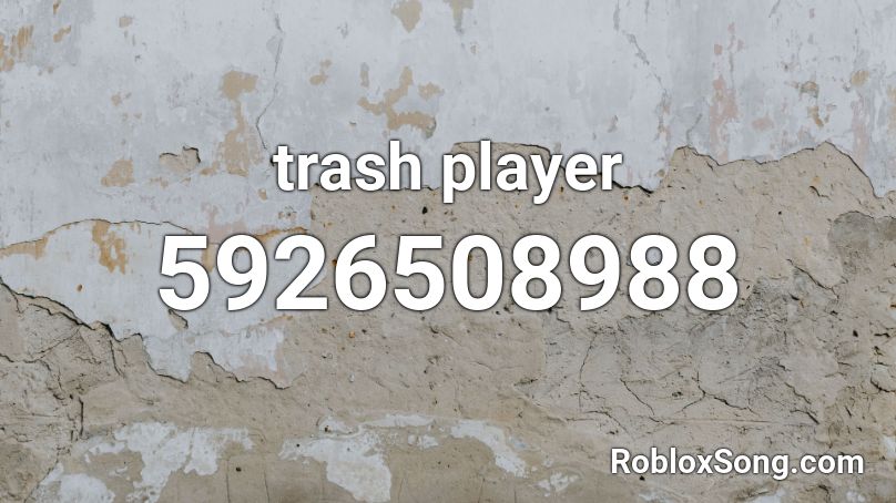 Trash Player Roblox Id Roblox Music Codes - trash man roblox id
