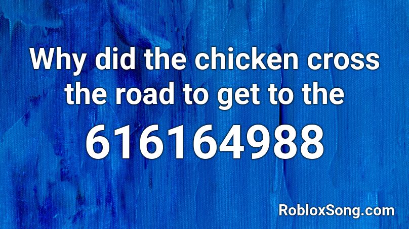 Why did the chicken cross the road to get to the  Roblox ID