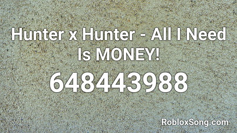 Hunter X Hunter All I Need Is Money Roblox Id Roblox Music Codes - roblox poppy money