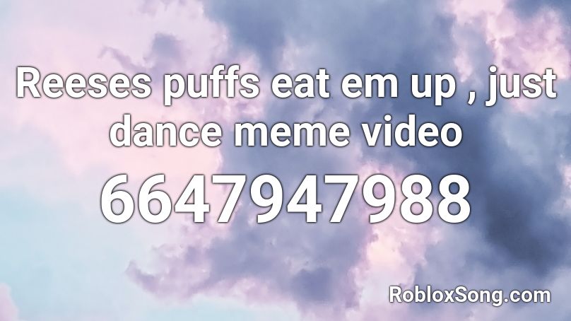 Reeses puffs eat em up , just dance meme video Roblox ID