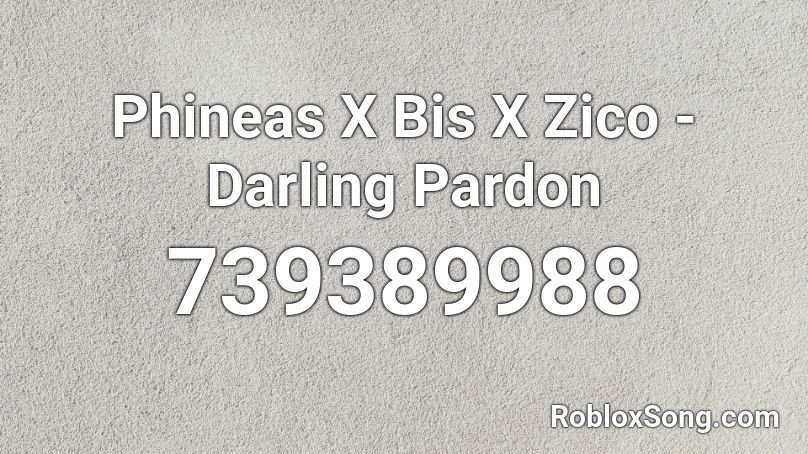 Phineas X Bis X Zico - Darling Pardon Roblox ID