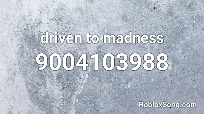 driven to madness Roblox ID